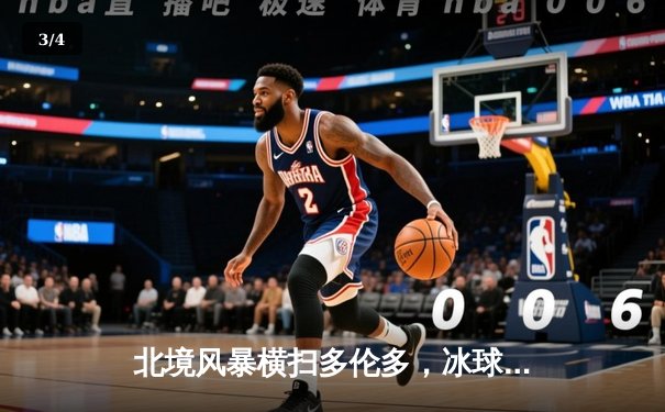 北境风暴横扫多伦多，冰球豪门上演惊天逆转 - 3