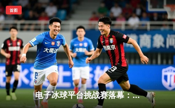 电子冰球平台挑战赛落幕：北极光队加时绝杀卫冕冠军