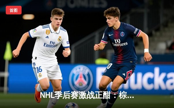 NHL季后赛激战正酣：棕熊加时绝杀闪电，帕斯特尔尼亚克帽子戏法闪耀全场