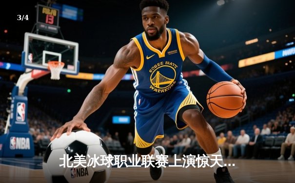 北美冰球职业联赛上演惊天逆转，多伦多枫叶加时绝杀波士顿棕熊 - 3