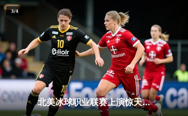 北美冰球职业联赛上演惊天逆转，多伦多枫叶加时绝杀波士顿棕熊 - 3